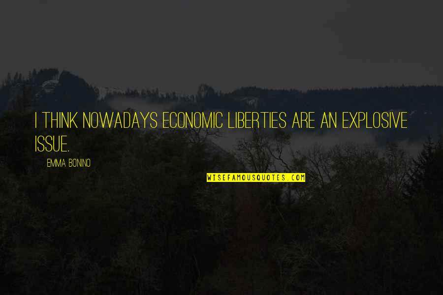 Komorowska Maja Quotes By Emma Bonino: I think nowadays economic liberties are an explosive
