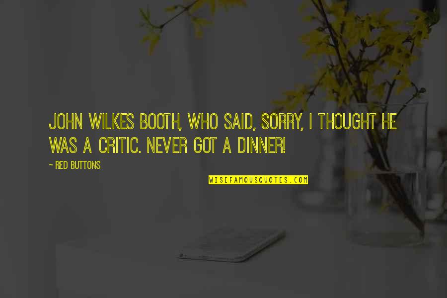 Komorowski Funeral Home Quotes By Red Buttons: John Wilkes Booth, who said, Sorry, I thought