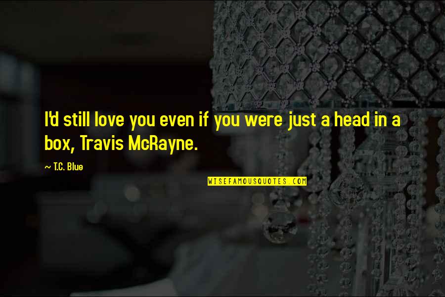 Komorowski Funeral Home Quotes By T.C. Blue: I'd still love you even if you were