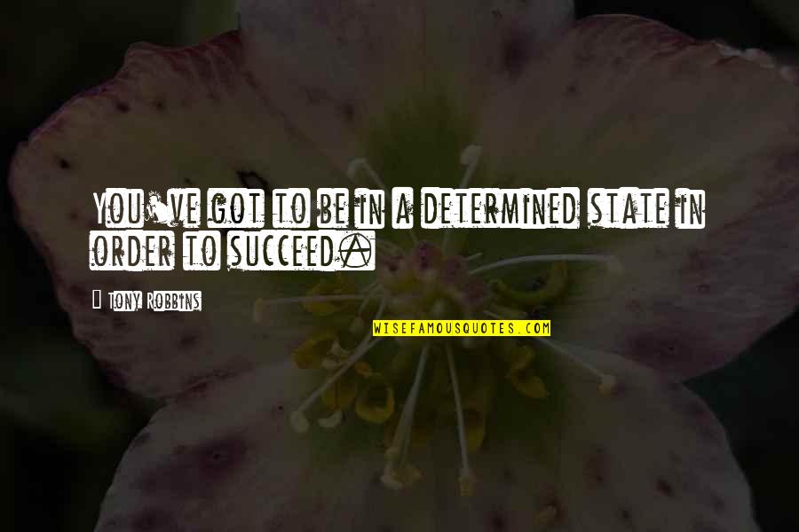 Komorowski Funeral Home Quotes By Tony Robbins: You've got to be in a determined state Komorowski Funeral Home Quotes By Tony Robbins: You've got to be in a determined state