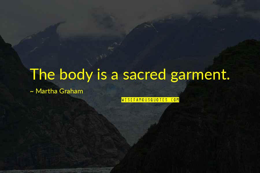 Kompalya Thunderbird Quotes By Martha Graham: The body is a sacred garment. Kompalya Thunderbird Quotes By Martha Graham: The body is a sacred garment.