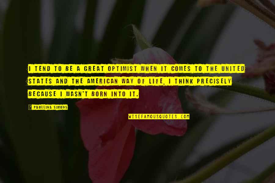 Kompalya Thunderbird Quotes By Paullina Simons: I tend to be a great optimist when Kompalya Thunderbird Quotes By Paullina Simons: I tend to be a great optimist when
