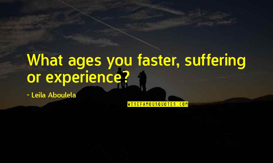 Kompan Quotes By Leila Aboulela: What ages you faster, suffering or experience? Kompan Quotes By Leila Aboulela: What ages you faster, suffering or experience?