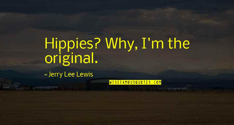 Kompania Deka Quotes By Jerry Lee Lewis: Hippies? Why, I'm the original. Kompania Deka Quotes By Jerry Lee Lewis: Hippies? Why, I'm the original.
