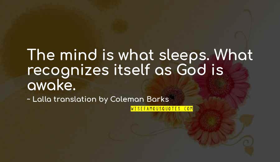 Kompania Deka Quotes By Lalla Translation By Coleman Barks: The mind is what sleeps. What recognizes itself Kompania Deka Quotes By Lalla Translation By Coleman Barks: The mind is what sleeps. What recognizes itself