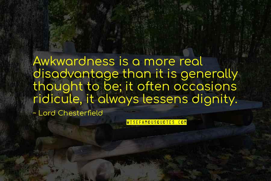 Kompare Youtube Quotes By Lord Chesterfield: Awkwardness is a more real disadvantage than it Kompare Youtube Quotes By Lord Chesterfield: Awkwardness is a more real disadvantage than it