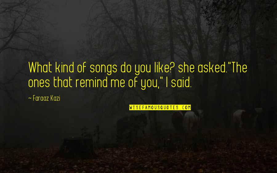 Kompeni Profil Quotes By Faraaz Kazi: What kind of songs do you like? she