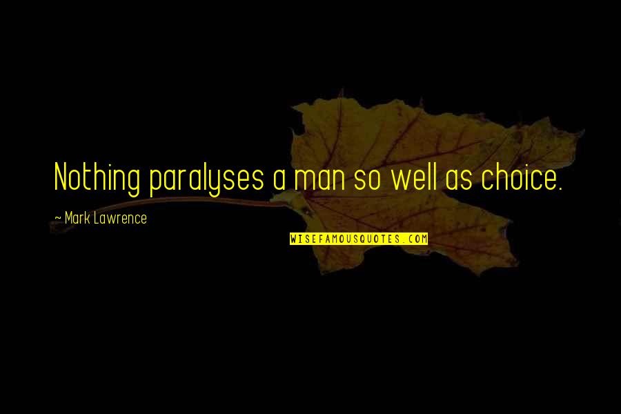 Kompetence Quotes By Mark Lawrence: Nothing paralyses a man so well as choice. Kompetence Quotes By Mark Lawrence: Nothing paralyses a man so well as choice.