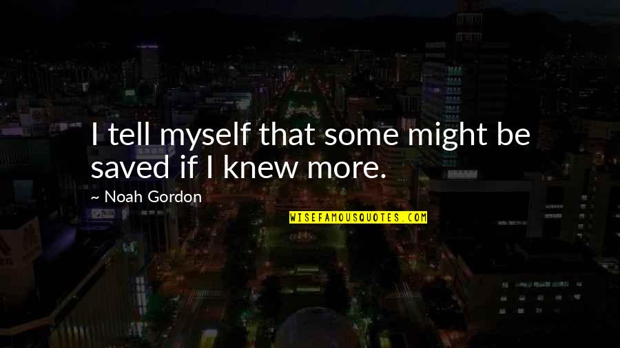 Kompetence Quotes By Noah Gordon: I tell myself that some might be saved Kompetence Quotes By Noah Gordon: I tell myself that some might be saved