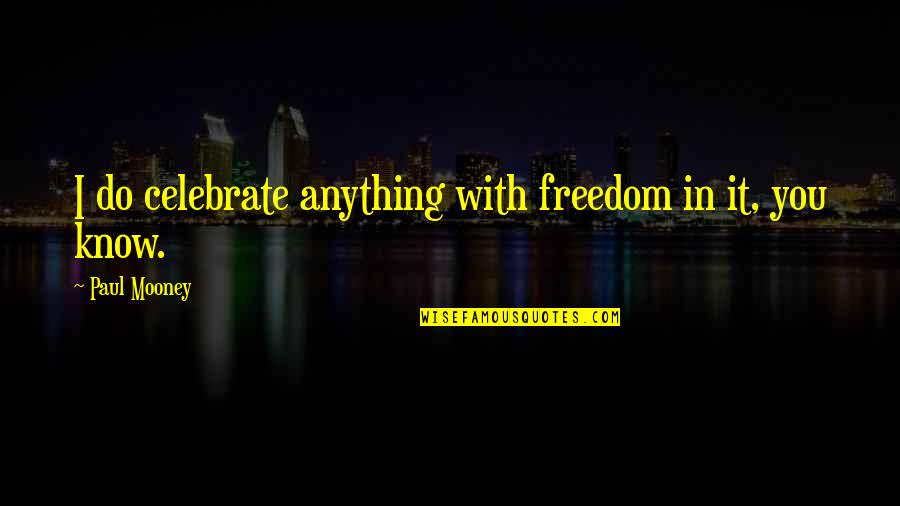 Kompetence Quotes By Paul Mooney: I do celebrate anything with freedom in it, Kompetence Quotes By Paul Mooney: I do celebrate anything with freedom in it,