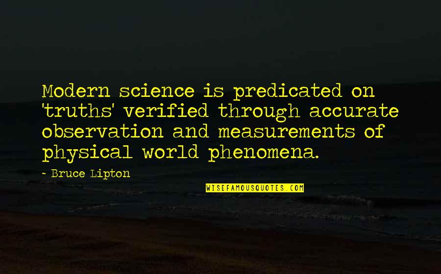 Kompletn Quotes By Bruce Lipton: Modern science is predicated on 'truths' verified through Kompletn Quotes By Bruce Lipton: Modern science is predicated on 'truths' verified through
