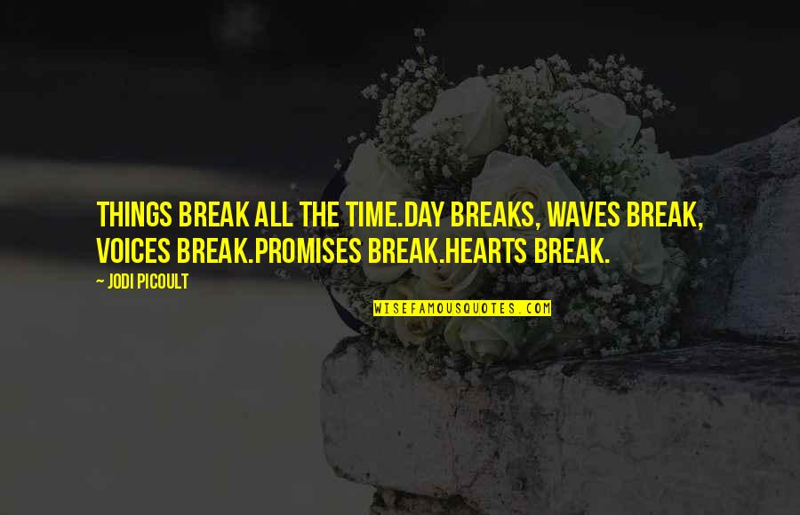 Komplimente Per Vajza Quotes By Jodi Picoult: Things break all the time.Day breaks, waves break,