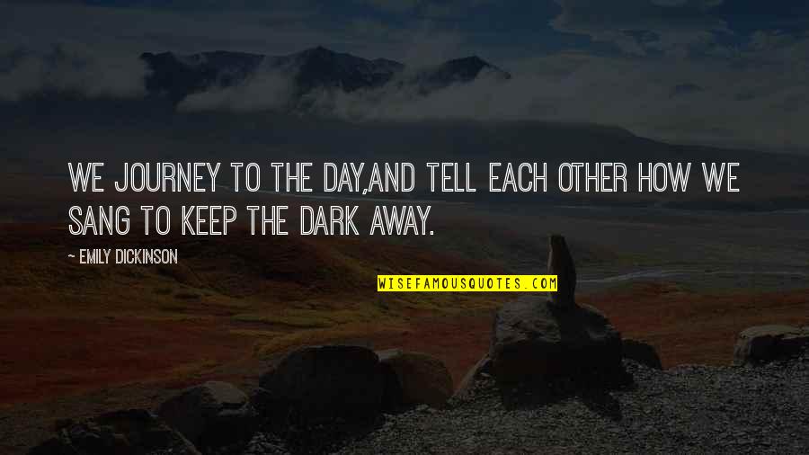 Kompress Quotes By Emily Dickinson: We journey to the day,And tell each other