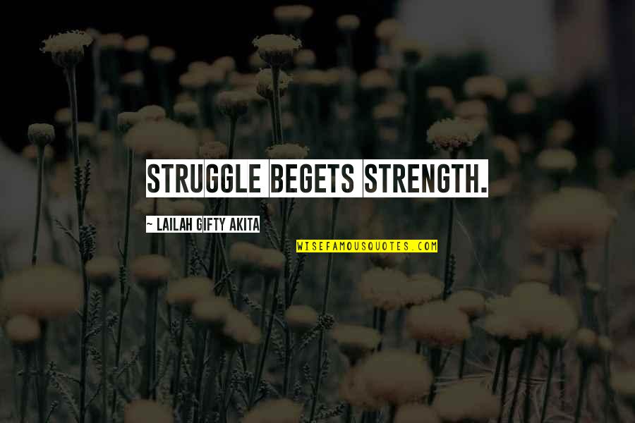 Kompress Quotes By Lailah Gifty Akita: Struggle begets strength.