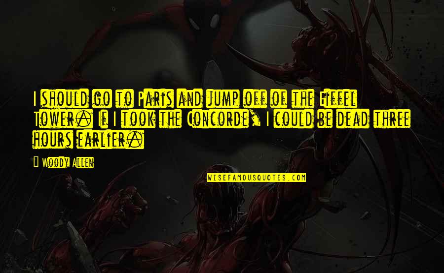 Kompress Quotes By Woody Allen: I should go to Paris and jump off