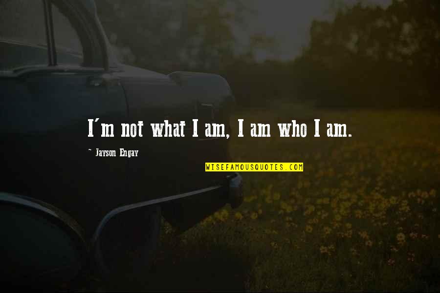 Kompromitovati Quotes By Jayson Engay: I'm not what I am, I am who Kompromitovati Quotes By Jayson Engay: I'm not what I am, I am who