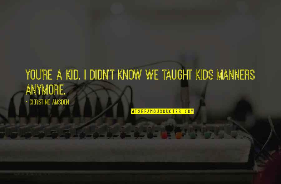 Kompromittiert Bedeutung Quotes By Christine Amsden: You're a kid. I didn't know we taught