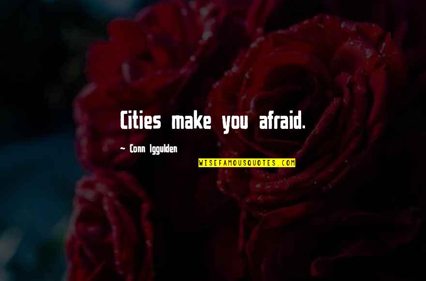 Komrk Transport Quotes By Conn Iggulden: Cities make you afraid.