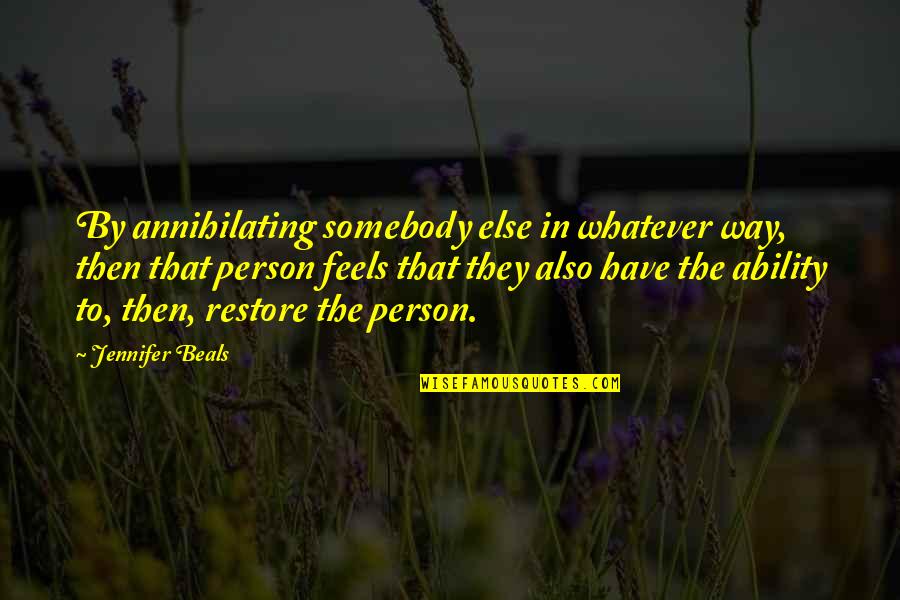 Komros Quotes By Jennifer Beals: By annihilating somebody else in whatever way, then Komros Quotes By Jennifer Beals: By annihilating somebody else in whatever way, then