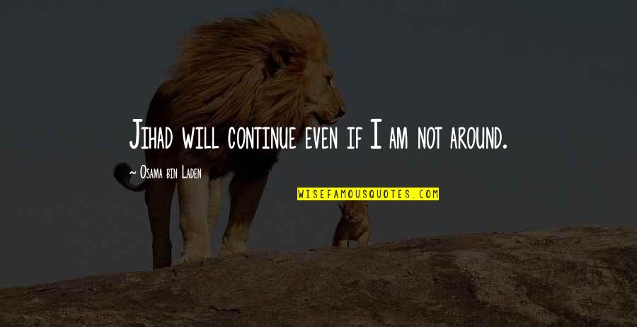 Komsi Travel Quotes By Osama Bin Laden: Jihad will continue even if I am not Komsi Travel Quotes By Osama Bin Laden: Jihad will continue even if I am not