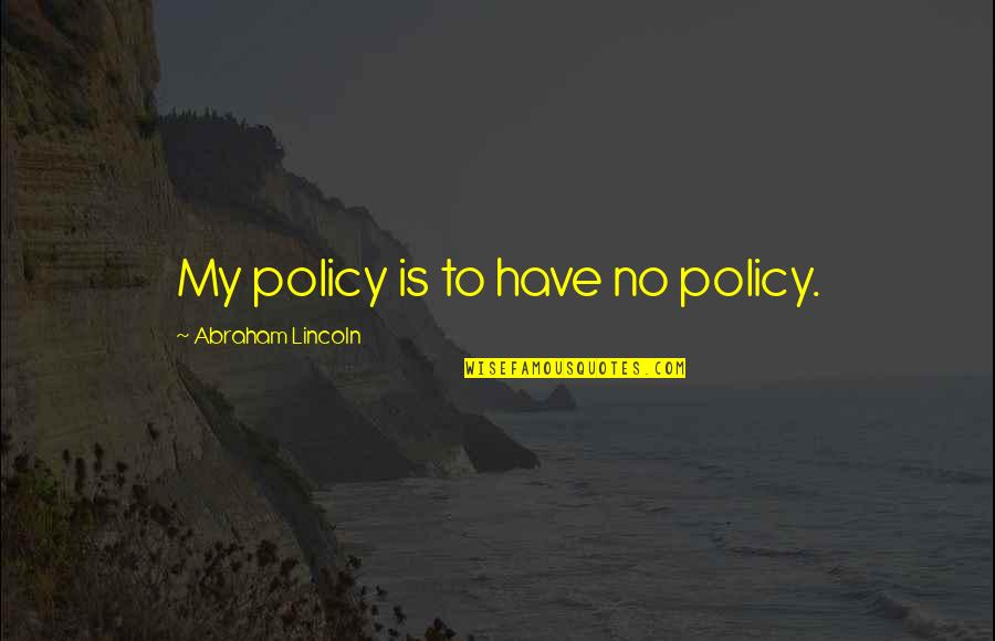 Komtel Quotes By Abraham Lincoln: My policy is to have no policy. Komtel Quotes By Abraham Lincoln: My policy is to have no policy.