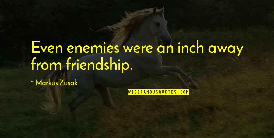 Komugi And Merum Quotes By Markus Zusak: Even enemies were an inch away from friendship. Komugi And Merum Quotes By Markus Zusak: Even enemies were an inch away from friendship.