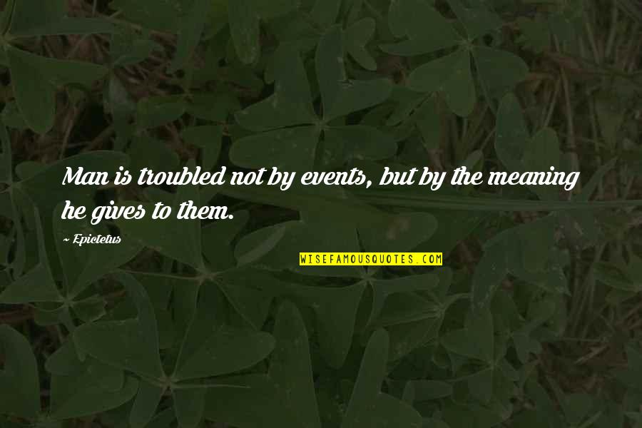 Komunalec Quotes By Epictetus: Man is troubled not by events, but by