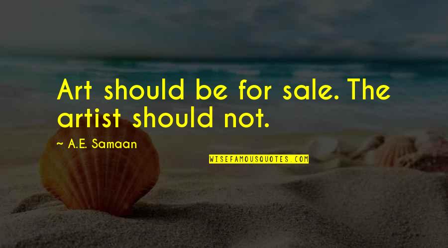 Komunikasyon Noon Quotes By A.E. Samaan: Art should be for sale. The artist should