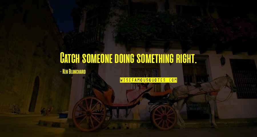 Komunikatif Adalah Quotes By Ken Blanchard: Catch someone doing something right. Komunikatif Adalah Quotes By Ken Blanchard: Catch someone doing something right.