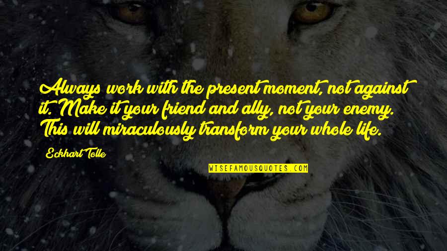 Komunikatif Kbbi Quotes By Eckhart Tolle: Always work with the present moment, not against Komunikatif Kbbi Quotes By Eckhart Tolle: Always work with the present moment, not against