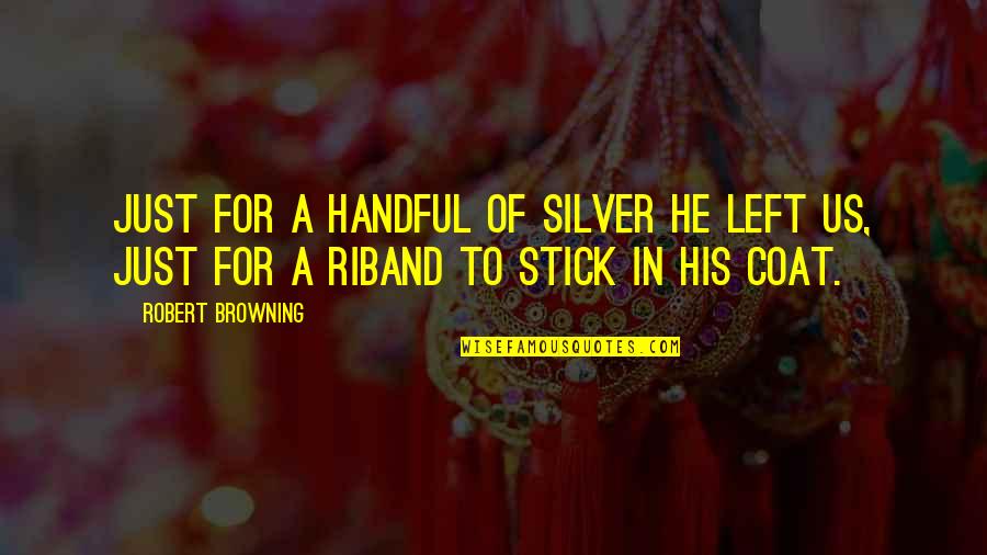 Komunikatif Kbbi Quotes By Robert Browning: Just for a handful of silver he left