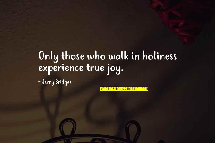 Komunisticka Quotes By Jerry Bridges: Only those who walk in holiness experience true