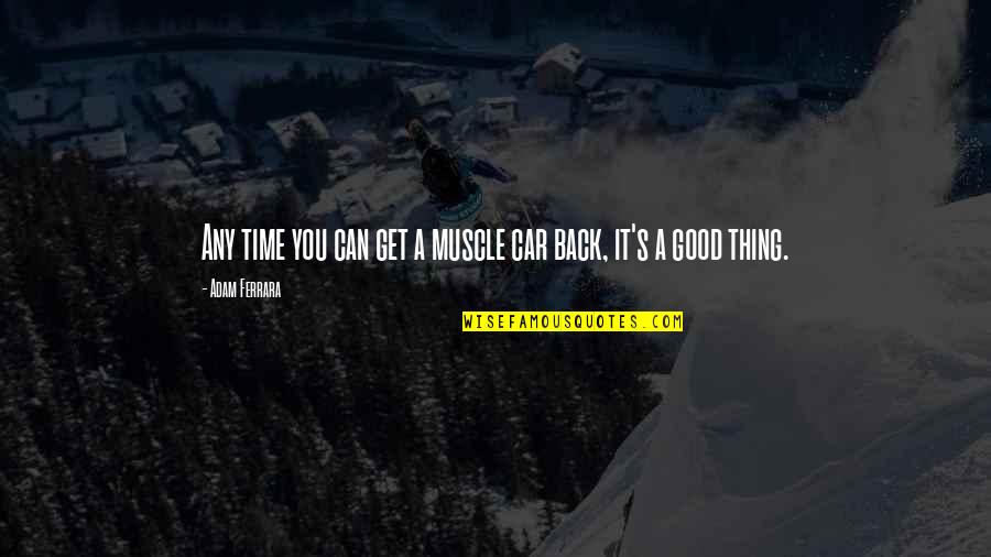 Komunisticke Quotes By Adam Ferrara: Any time you can get a muscle car