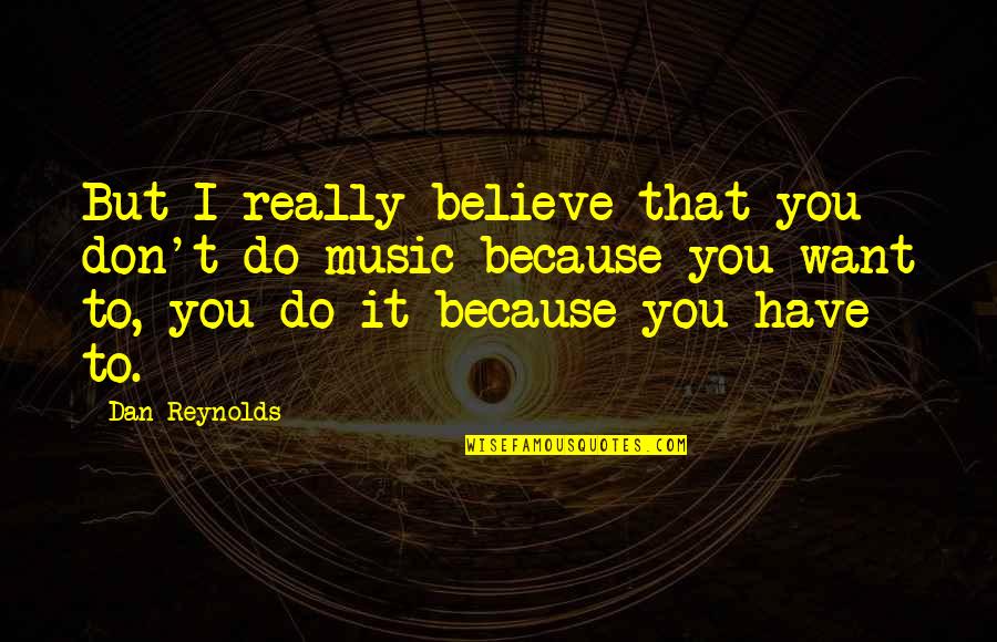 Komunistiska Quotes By Dan Reynolds: But I really believe that you don't do Komunistiska Quotes By Dan Reynolds: But I really believe that you don't do