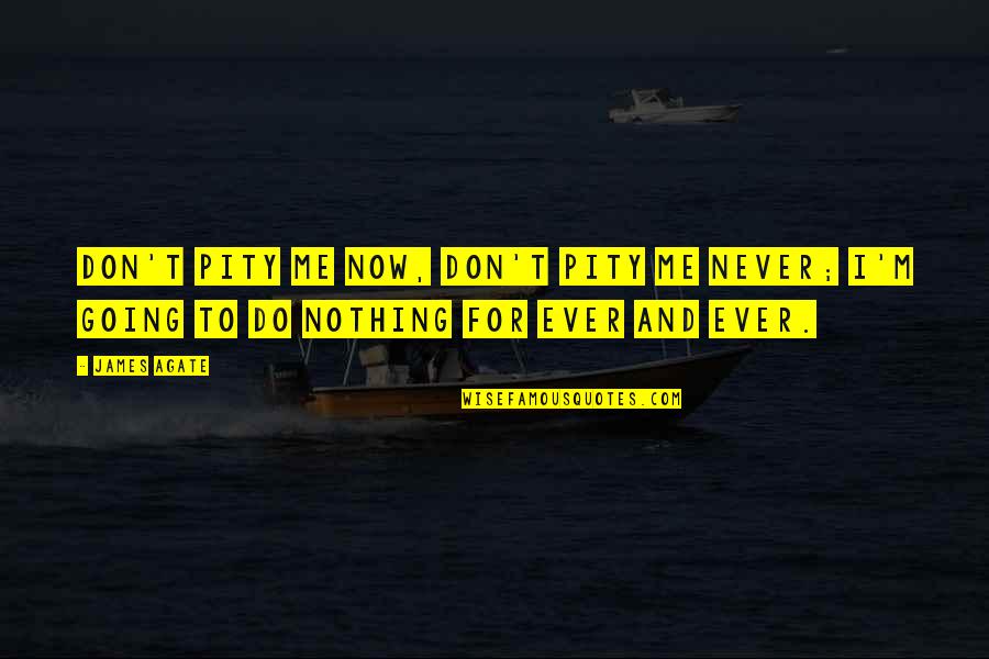 Komunitas Belajar Quotes By James Agate: Don't pity me now, don't pity me never;