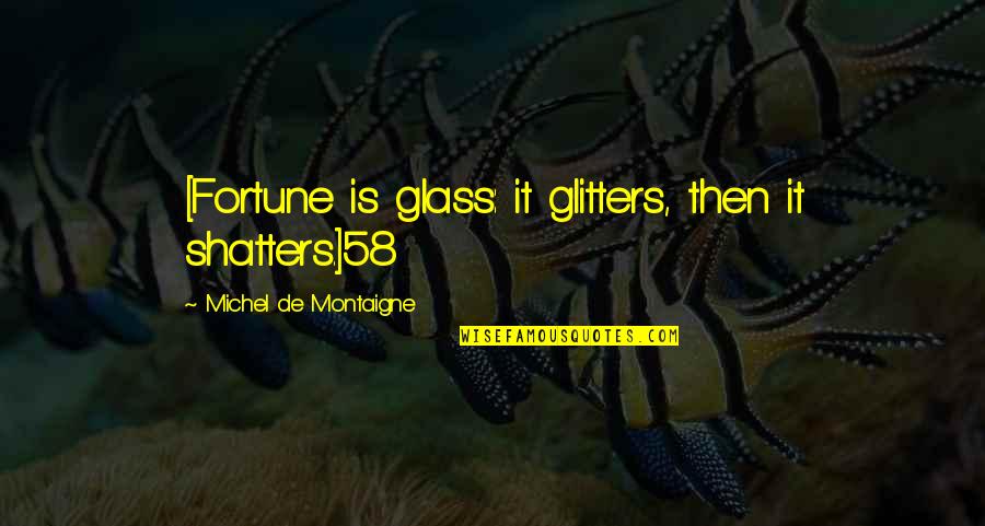 Komunitas Belajar Quotes By Michel De Montaigne: [Fortune is glass: it glitters, then it shatters.]58