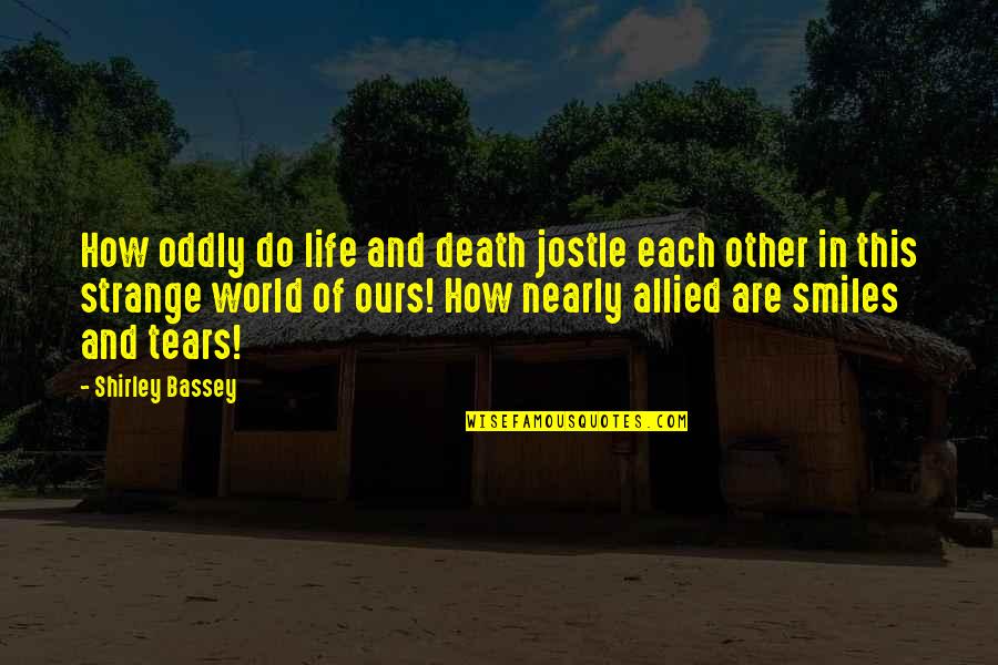 Komunitas Quotes By Shirley Bassey: How oddly do life and death jostle each Komunitas Quotes By Shirley Bassey: How oddly do life and death jostle each