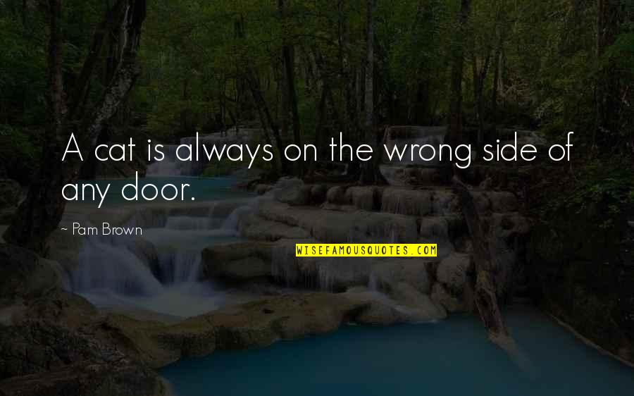Komurelli Quotes By Pam Brown: A cat is always on the wrong side