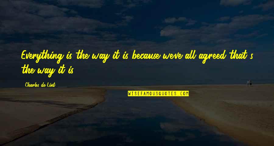 Kon Cky Quotes By Charles De Lint: Everything is the way it is because we've