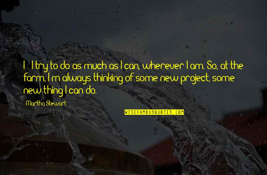 Kon Cky Quotes By Martha Stewart: I - I try to do as much Kon Cky Quotes By Martha Stewart: I - I try to do as much