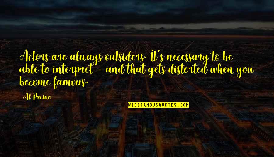 Kon Fu Tse Quotes By Al Pacino: Actors are always outsiders. It's necessary to be Kon Fu Tse Quotes By Al Pacino: Actors are always outsiders. It's necessary to be