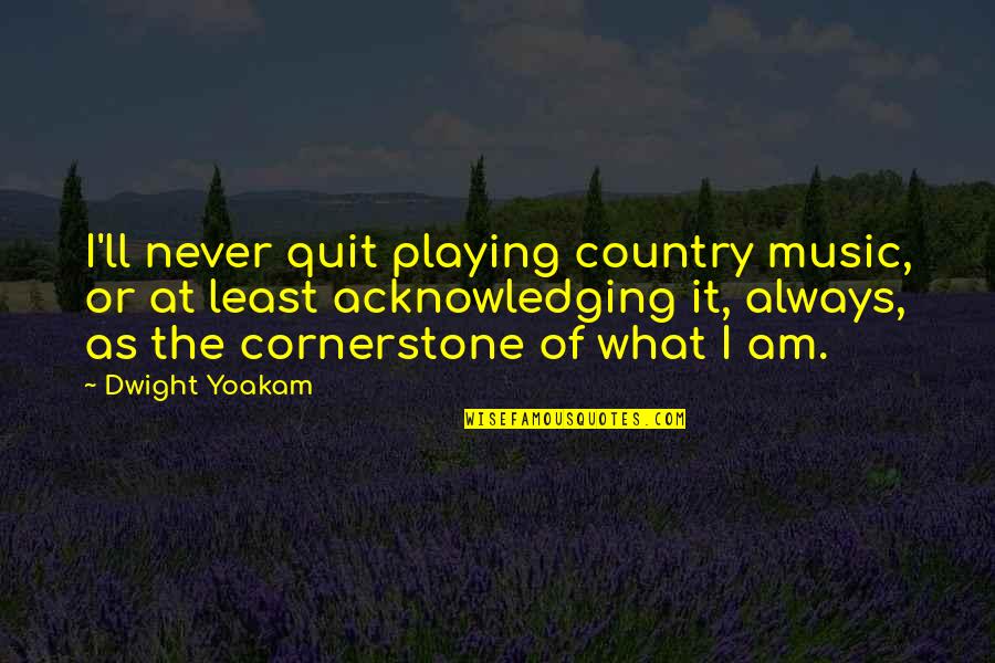 Kon Fu Tse Quotes By Dwight Yoakam: I'll never quit playing country music, or at Kon Fu Tse Quotes By Dwight Yoakam: I'll never quit playing country music, or at