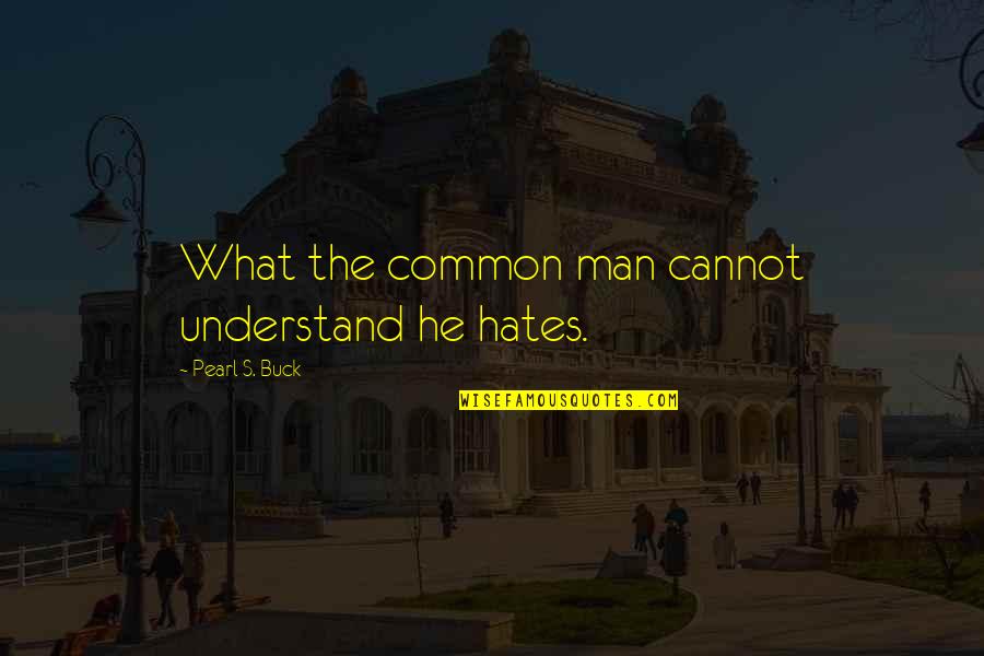 Kona Quotes By Pearl S. Buck: What the common man cannot understand he hates.