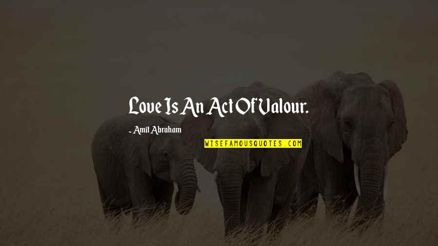 Konadu Agyemang Quotes By Amit Abraham: Love Is An Act Of Valour. Konadu Agyemang Quotes By Amit Abraham: Love Is An Act Of Valour.