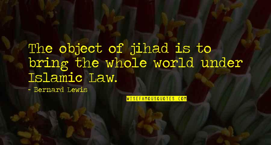 Konakovic Saira Quotes By Bernard Lewis: The object of jihad is to bring the