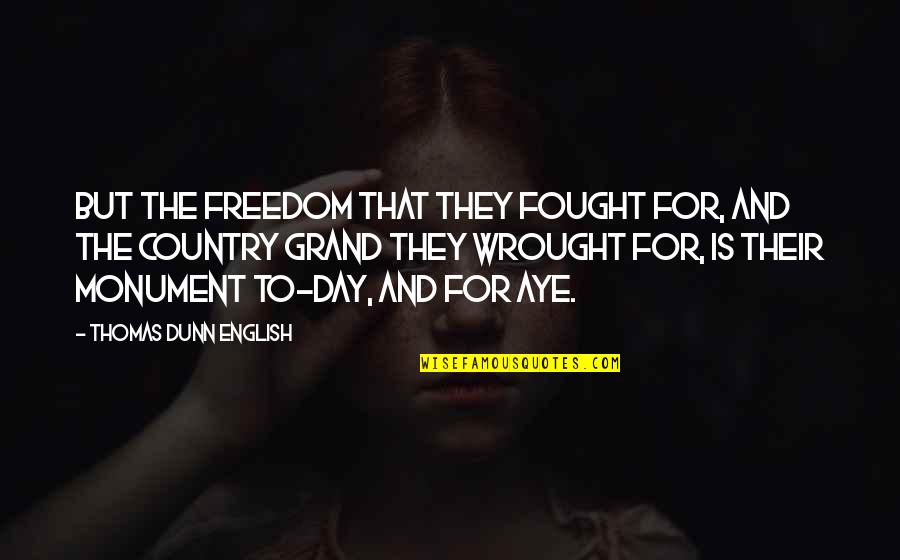 Konakovic Saira Quotes By Thomas Dunn English: But the freedom that they fought for, and Konakovic Saira Quotes By Thomas Dunn English: But the freedom that they fought for, and
