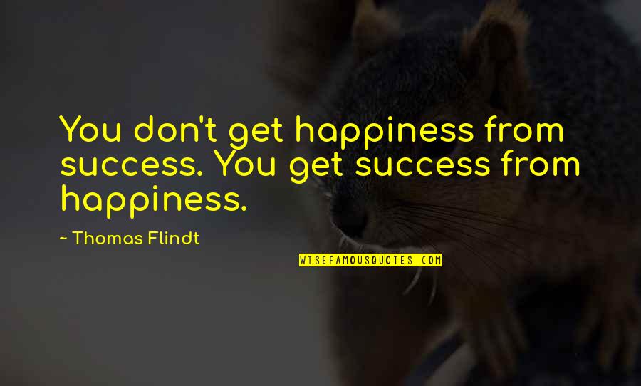 Konakovic Saira Quotes By Thomas Flindt: You don't get happiness from success. You get