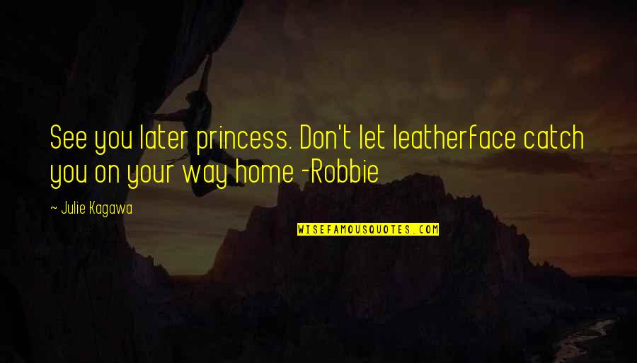 Konale Quotes By Julie Kagawa: See you later princess. Don't let leatherface catch