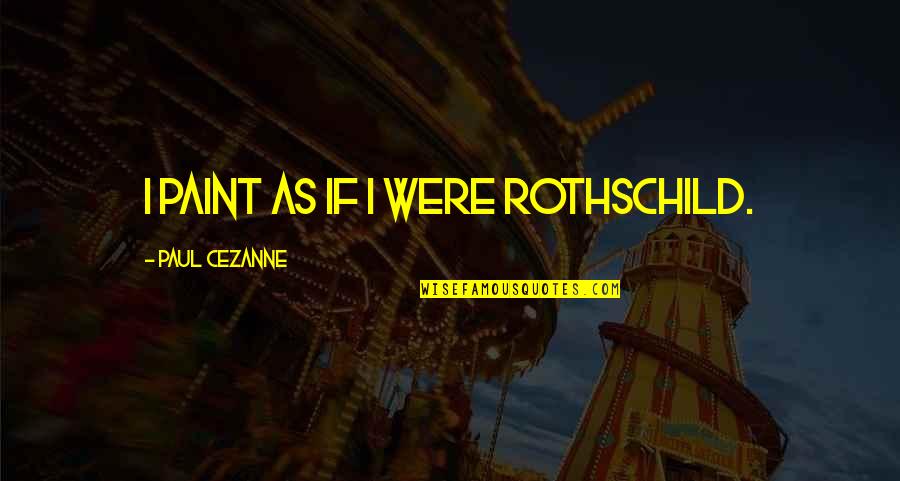 Konami Game Quotes By Paul Cezanne: I paint as if I were Rothschild. Konami Game Quotes By Paul Cezanne: I paint as if I were Rothschild.