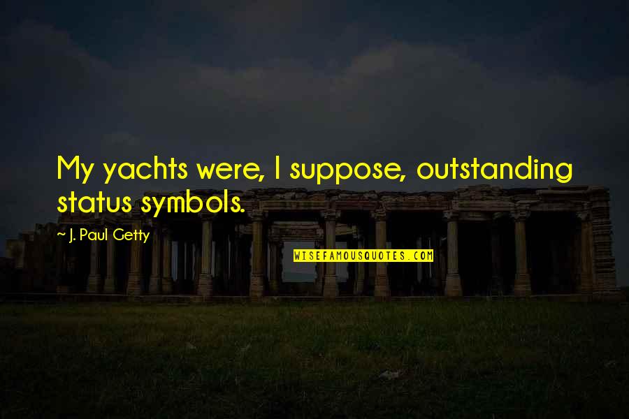Konan Bbq Quotes By J. Paul Getty: My yachts were, I suppose, outstanding status symbols. Konan Bbq Quotes By J. Paul Getty: My yachts were, I suppose, outstanding status symbols.